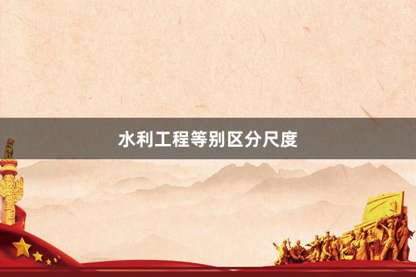 水利工程等别区分尺度