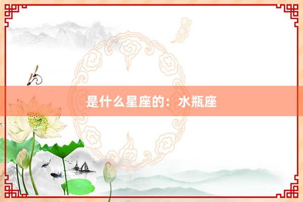 是什么星座的：水瓶座