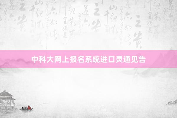中科大网上报名系统进口灵通见告